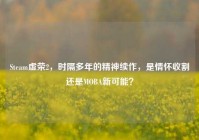 Steam虚荣2，时隔多年的精神续作，是情怀收割还是MOBA新可能？