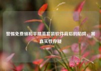 警惕免费领和平精英套装软件背后的陷阱，其真实性存疑