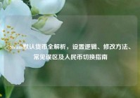 Steam默认货币全解析，设置逻辑、修改方法、常见误区及人民币切换指南