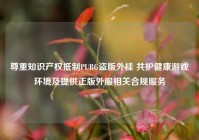 尊重知识产权抵制PUBG盗版外挂 共护健康游戏环境及提供正版外服相关合规服务