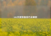 LOL天使放血技巧全解析