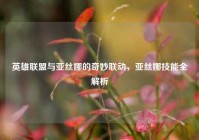 英雄联盟与亚丝娜的奇妙联动，亚丝娜技能全解析