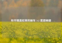 和平精英校草的躲车 1v2 套路秘籍