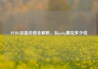 PUBG设备价格全解析，玩pubg要花多少钱