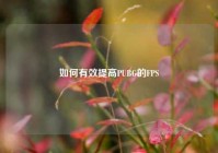 如何有效提高PUBG的FPS