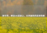 林守龙，峡谷LOL征途上，从未褪色的滚烫热爱