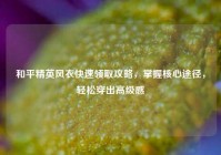 和平精英风衣快速领取攻略，掌握核心途径，轻松穿出高级感