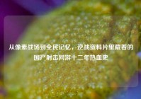 从像素战场到全民记忆，逆战资料片里藏着的国产射击网游十二年热血史