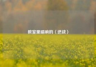 教室里唱响的〈逆战〉