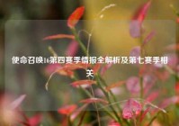 使命召唤16第四赛季情报全解析及第七赛季相关