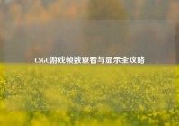 CSGO游戏帧数查看与显示全攻略