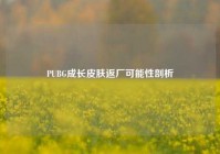 PUBG成长皮肤返厂可能性剖析