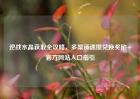 逆战水晶获取全攻略，多渠道速攒兑换奖励+官方网站入口指引