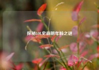 探秘LOL史森明年龄之谜