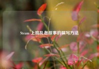 Steam 上捣乱者故事的撰写方法