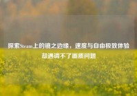 探索Steam上的镜之边缘，速度与自由极致体验却遇调不了画质问题