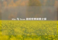 Atlas 与 Steam 游戏世界探索之旅