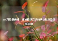 LOL万圣节蜘蛛，神秘惊悚交织的峡谷魅影及价格探秘