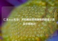 仁王steam礼包，开启精彩游戏体验的超值之选及价格探讨
