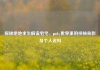 探秘绝地求生解说宅宅，pubg世界里的神秘身影及个人资料