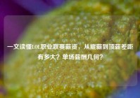 一文读懂LOL职业联赛薪资，从底薪到顶薪差距有多大？单场薪酬几何？