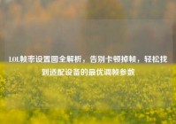 LOL帧率设置图全解析，告别卡顿掉帧，轻松找到适配设备的最优调帧参数