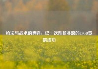 枪法与战术的博弈，记一次酣畅淋漓的CSGO竞猜成功
