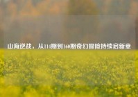 山海逆战，从114期到160期奇幻冒险持续启新章