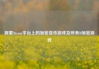 探索Steam平台上的加密货币游戏及所有D加密游戏