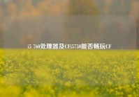 i5 760处理器及CFi5750能否畅玩CF