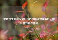 绝地求生喷漆改键位技巧及喷漆按键解析，提升游戏操作体验