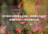 和平精英决赛圈爆笑名场面，草里蹲人当老六，竟被敌人的鸡公煲外卖香到自雷