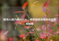 晓龙845助力畅玩PUBG，探索极致游戏体验及吃鸡帧率