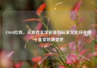CSGO红线，从游戏玄学彩蛋到玩家文化符号的十年变色演变史