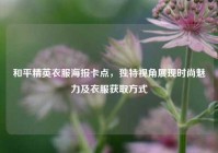 和平精英衣服海报卡点，独特视角展现时尚魅力及衣服获取方式