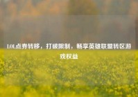 LOL点券转移，打破限制，畅享英雄联盟转区游戏权益