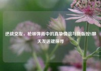 逆战交友，枪林弹雨中的真挚情谊与新版按Y聊天发送键探寻