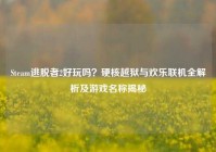 Steam逃脱者2好玩吗？硬核越狱与欢乐联机全解析及游戏名称揭秘