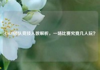 CSGO团队竞技人数解析，一场比赛究竟几人玩？