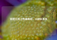 穿越火线之热血集结，CF战队系统