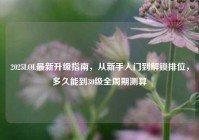 2025LOL最新升级指南，从新手入门到解锁排位，多久能到30级全周期测算