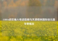 COD16战区输入电话指南与天津格林国际幼儿园学费情况