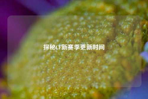 探秘CF新赛季更新时间