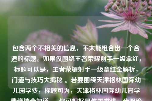 包含两个不相关的信息，不太能组合出一个合适的标题。如果仅围绕王者荣耀射手一级拿红，标题可以是，王者荣耀射手一级拿红全解析，门道与技巧大揭秘 。若要围绕天津格林国际幼儿园学费，标题可为，天津格林国际幼儿园学费详情全知道 。 你可根据具体需求进一步明确或调整。