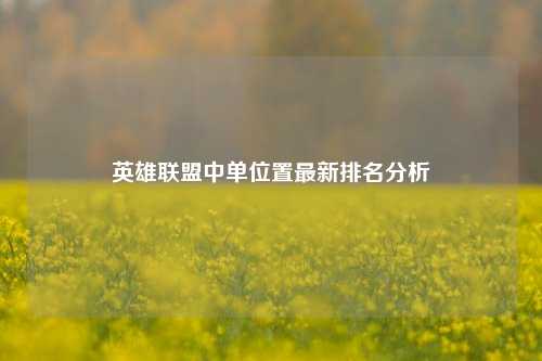 英雄联盟中单位置最新排名分析