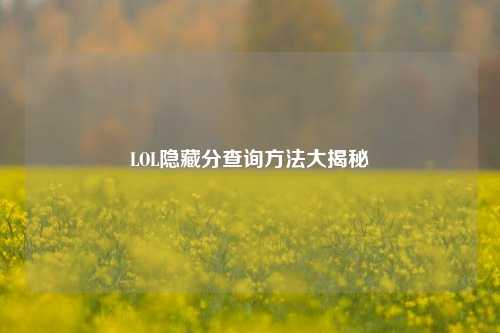 LOL隐藏分查询方法大揭秘