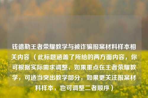 钱德勒王者荣耀教学与被诈骗报案材料样本相关内容 (此标题涵盖了所给的两方面内容,你可根据实际需求调整,如果重点在王者荣耀教学,可适当突出教学部分,如果更关注报案材料样本,也可调整二者顺序)