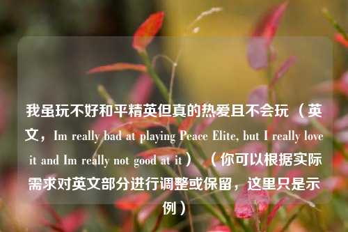 我虽玩不好和平精英但真的热爱且不会玩 (英文,Im really bad at playing Peace Elite, but I really love it and Im really not good at it) (你可以根据实际需求对英文部分进行调整或保留,这里只是示例)
