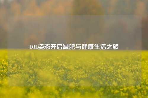 LOL姿态开启减肥与健康生活之旅